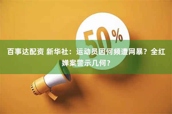 百事达配资 新华社：运动员因何频遭网暴？全红婵案警示几何？