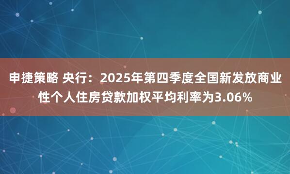 申捷策略 央行：2025年第四季度全国新发放商业性个人住房贷款加权平均利率为3.06%