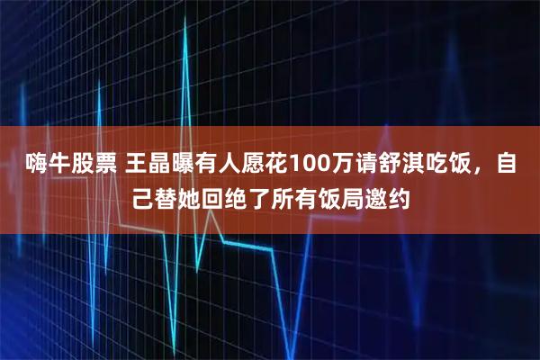 嗨牛股票 王晶曝有人愿花100万请舒淇吃饭，自己替她回绝了所有饭局邀约