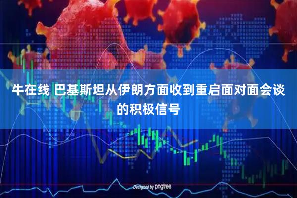 牛在线 巴基斯坦从伊朗方面收到重启面对面会谈的积极信号